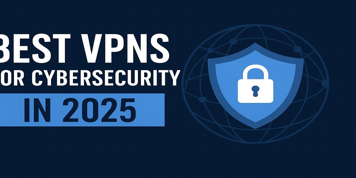 Best VPNs for Cybersecurity in 2025