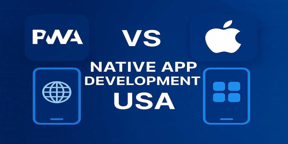 Progressive Web App vs Native App Development USA