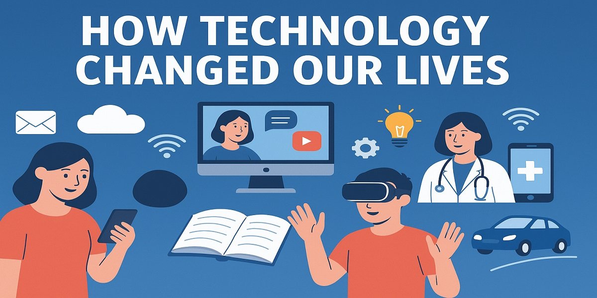 how technology changed our lives impact of technology on our lives how has technology changed the world how technology affects our daily life how technology has improved our lives